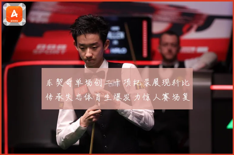 东契奇单场创二十项纪录展现科比传承失恋体育生爆发力惊人赛场复盘：最新赛事动态与深度分析